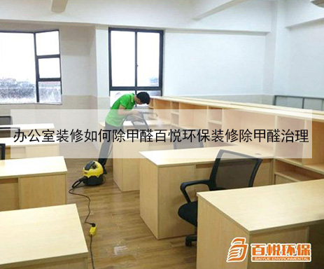 辦公室裝修如何除甲醛百悅環(huán)保裝修除甲醛治理 辦公室裝修如何除甲醛百悅環(huán)保裝修除甲醛治理